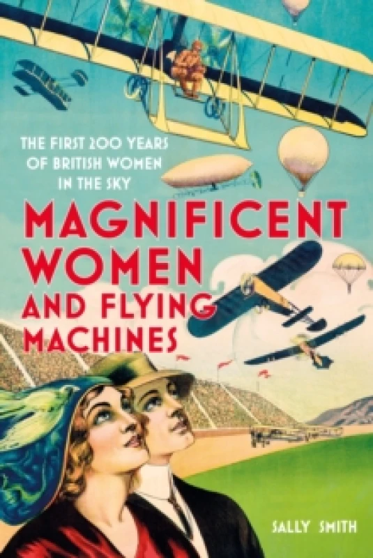 Image of Magnificent Women and Flying Machines : The First 200 Years of British Women in the Sky Paperback / softback