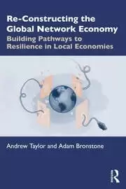 Image of Re-Constructing the Global Network Economy Building Pathways to Resilience in Local Economies