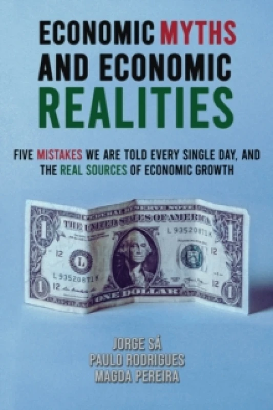 Image of Economic Myths and Economic Realities : Five Mistakes We Are Told Every Single Day, and the Real Sources of Economic Growth Paperback / softback