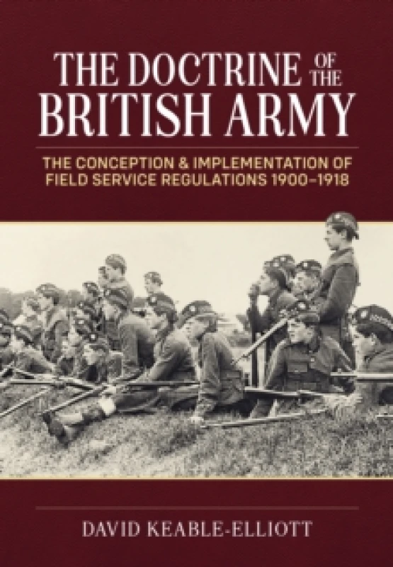 Image of The Doctrine of the British Army : The Conception & Implementation of Field Service Regulations in the British Army 1900-1918 Hardback