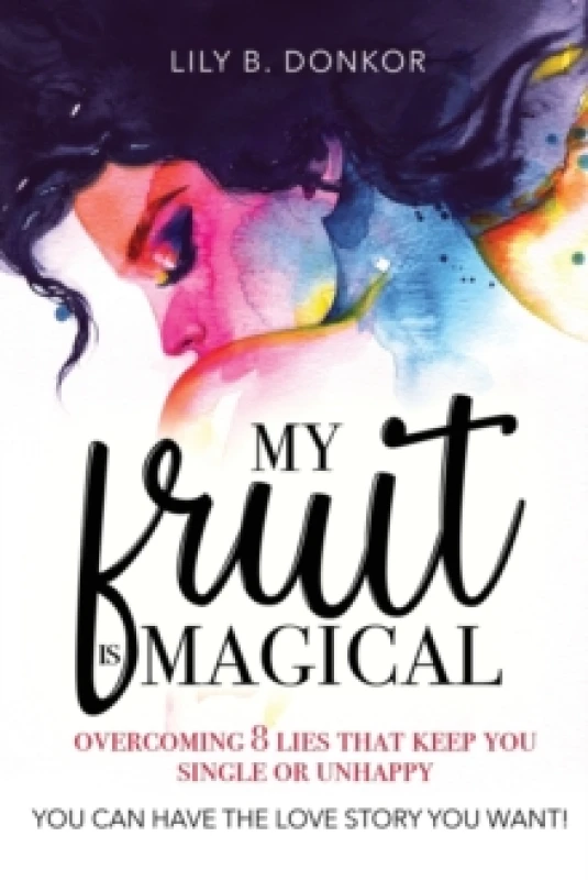 Image of My Fruit Is Magical : Overcome 8 LIES That Keep You Single or Unhappy. YOU CAN HAVE the LOVE STORY YOU WANT Paperback / softback