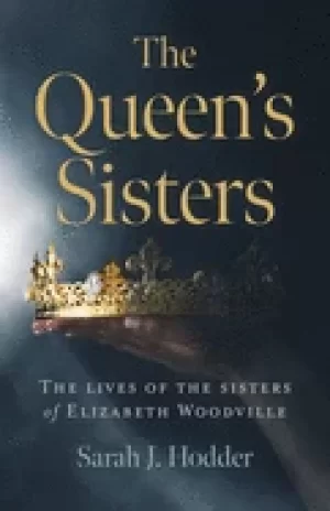 Image of queens sisters the the lives of the sisters of elizabeth woodville