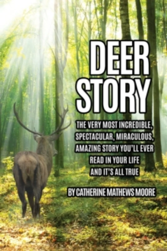 Image of Deer Story : The Very Most Incredible, Spectacular, Miraculous, Amazing story You'll Ever Read In Your Life And It's All True Paperback / softback
