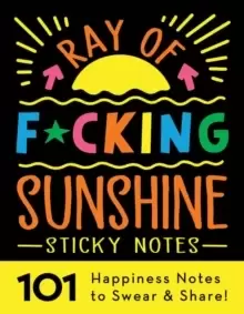 Image of Ray of F*cking Sunshine Sticky Notes : 101 Happiness Notes to Swear and Share!