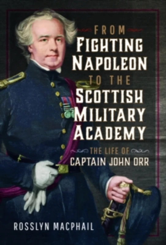 Image of From Fighting Napoleon to the Scottish Military Academy : The Life of Captain John Orr Hardback