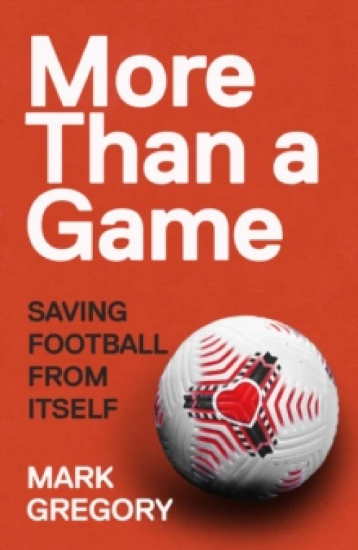 Image of More Than a Game : Saving Football From Itself Hardback