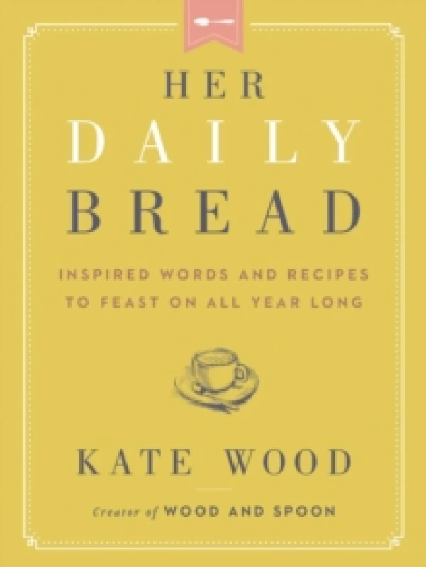 Image of Her Daily Bread : Inspired Words and Recipes to Feast on All Year Long Paperback / softback