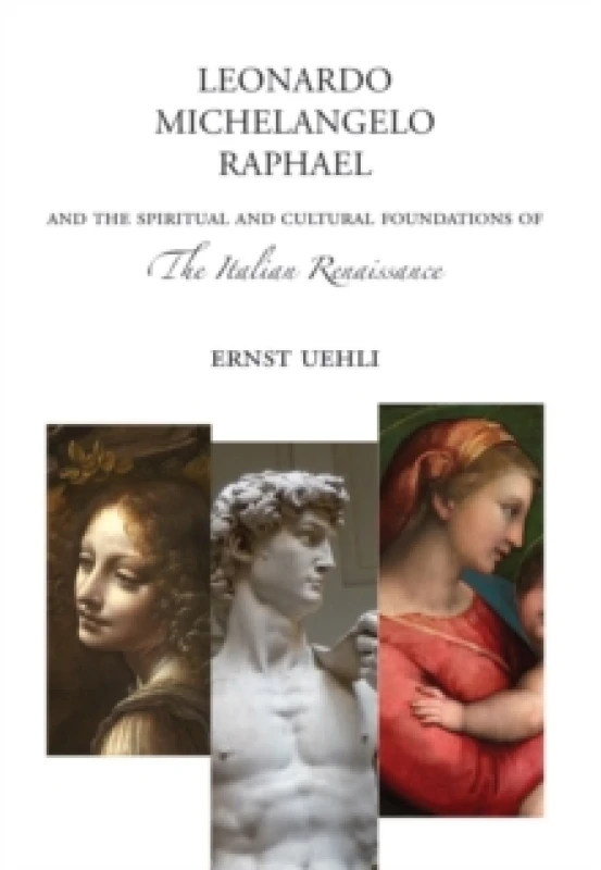 Image of Leonardo, Michelangelo, Raphael : And the Spiritual and Cultural Foundations of the Italian Renaissance Paperback / softback