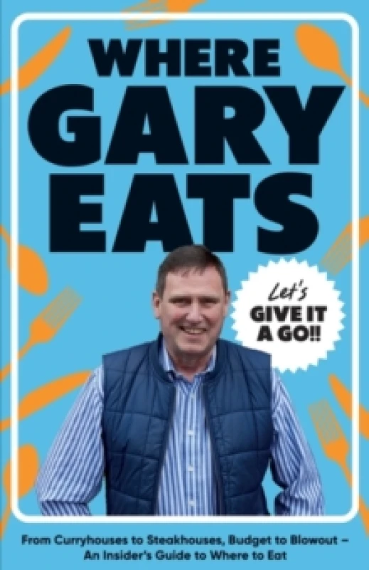 Image of Where Gary Eats : From Curryhouses to Steakhouses, Budget to Blowout An Insiders Guide to Where to Eat Hardback