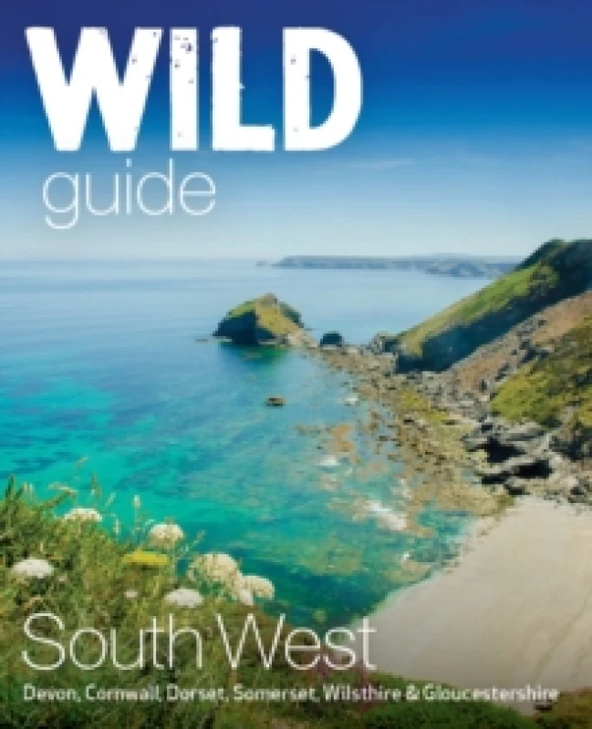 Image of Wild Guide South West : Devon, Cornwall Dorset, Somerset, Wiltshire and Gloucestershire adventure travel guide (second edition) Paperback / softback