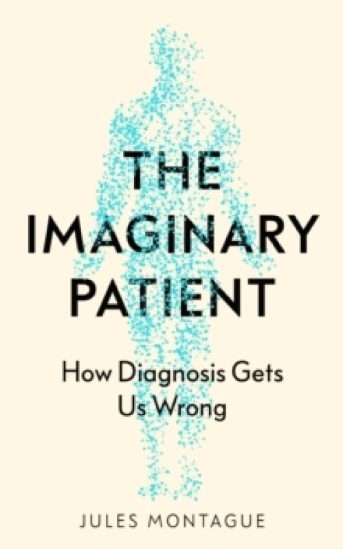 Image of The Imaginary Patient : How Diagnosis Gets Us Wrong Hardback
