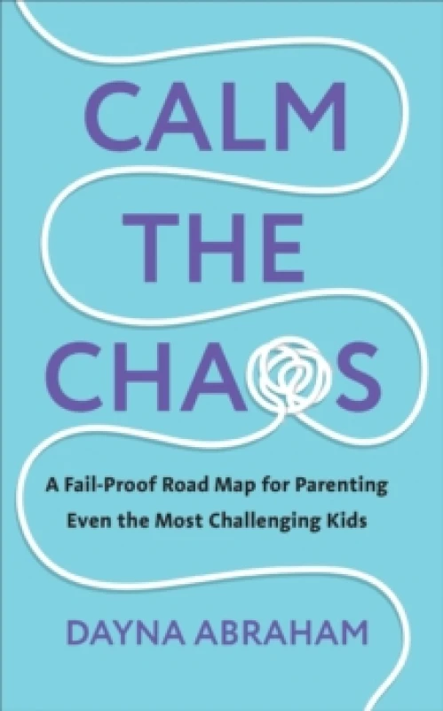 Image of Calm the Chaos : A Fail-Proof Road Map for Parenting Even the Most Challenging Kids Paperback / softback