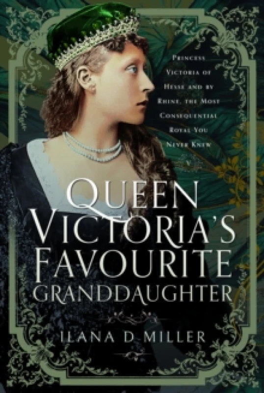Image of Queen Victoria's Favourite Granddaughter : Princess Victoria of Hesse and by Rhine, the Most Consequential Royal You Never Knew Hardback