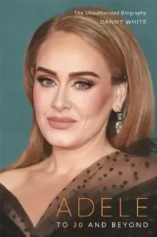 Image of Adele : To 30 and Beyond: The Unauthorized Biography