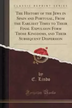 Image of The History of the Jews in Spain and Portugal from the Earliest Times to Their Final Expulsion Form Those Kingdoms and Their Subsequent Dispersion Cla