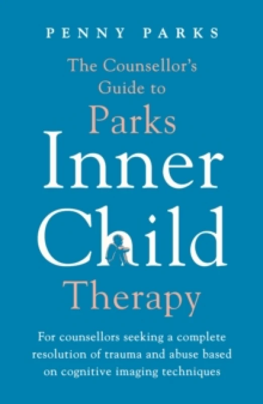 Image of The Counsellor's Guide to Parks Inner Child Therapy : For counsellors seeking a complete resolution of trauma and abuse based on cognitive imaging tec