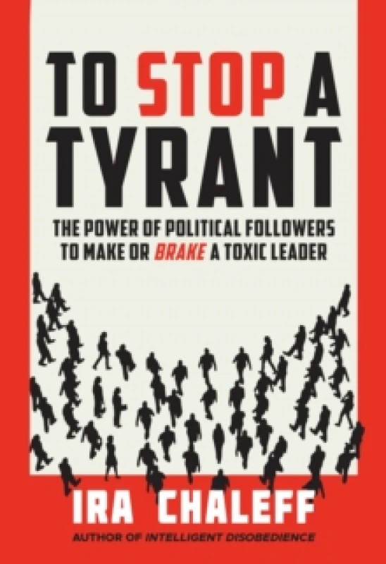 Image of To Stop a Tyrant : The Power of Political Followers to Make or Brake a Toxic Leader Hardback
