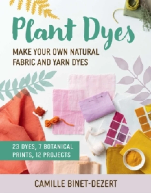 Image of Plant Dyes : Make Your Own Natural Fabric and Yarn Dyes Paperback / softback