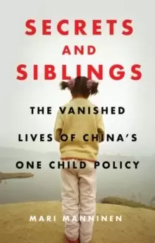 Image of Secrets and Siblings : The Vanished Lives of China's One Child Policy
