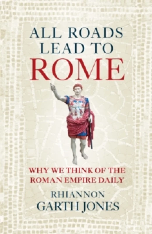 Image of All Roads Lead to Rome : Why we think of the Roman Empire daily Hardback