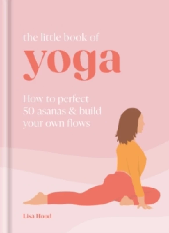 Image of The Little Book of Yoga : How to Perfect 50 Asanas and Build Your Own Flows Hardback