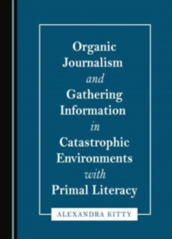 Image of Organic Journalism and Gathering Information in Catastrophic Environments with Primal Literacy Hardback