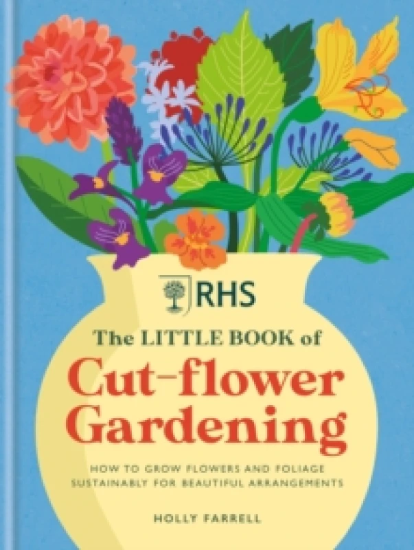 Image of RHS The Little Book of Cut-Flower Gardening : How to grow flowers and foliage sustainably for beautiful arrangements Hardback