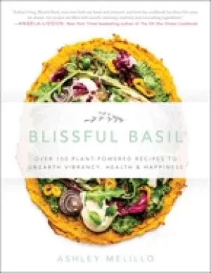 Image of blissful basil over 100 plant powered recipes to unearth vibrancy health an
