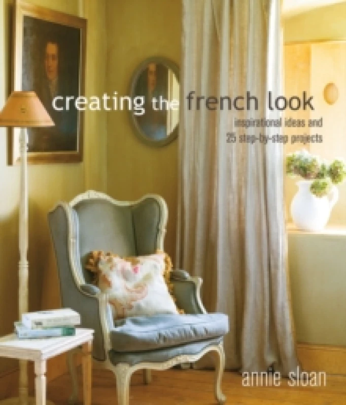 Image of Creating the French Look : Inspirational Ideas and 25 Step-by-Step Projects Paperback / softback