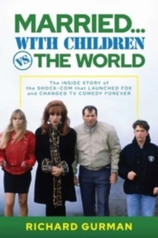 Image of Married With Children vs. the World : The Inside Story of the Shock-Com that Launched FOX and Changed TV Comedy Forever Hardback