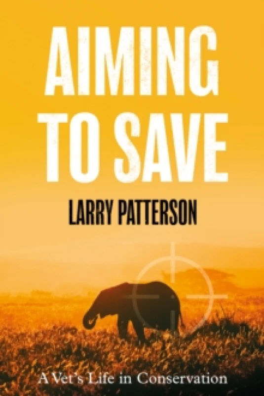 Image of Aiming to Save : A Vet's Life in Conservation Paperback / softback