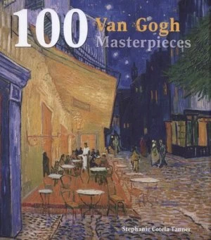 Image of 100 Van Gogh Masterpieces by Stephanie Cotela Tanner Hardback