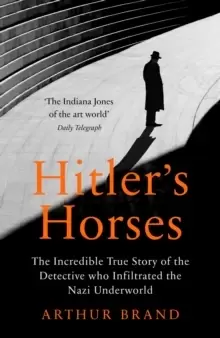 Image of Hitler's Horses : The Incredible True Story of the Detective who Infiltrated the Nazi Underworld