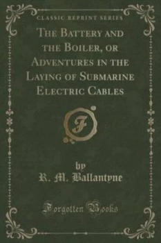 Image of The Battery and the Boiler or Adventures in the Laying of Submarine Electric Cables classic Reprint by R M Ballantyne Paperback