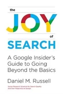 Image of The Joy of Search : A Google Insider's Guide to Going Beyond the Basics