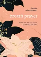 Image of breath prayer an ancient practice for the everyday sacred