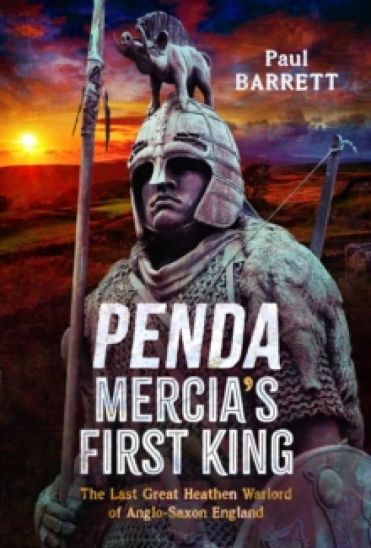Image of Penda, Mercia's First King. Hardback. By Paul Barrett Books