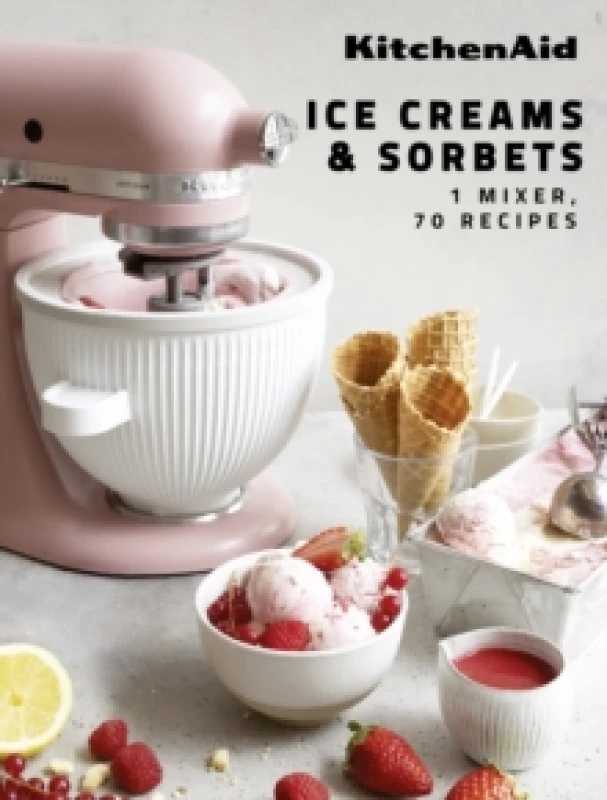Image of KitchenAid: Ice Creams & Sorbets : 1 Mixer, 70 Recipes Hardback