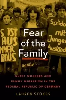 Image of Fear of the Family : Guest Workers and Family Migration in the Federal Republic of Germany