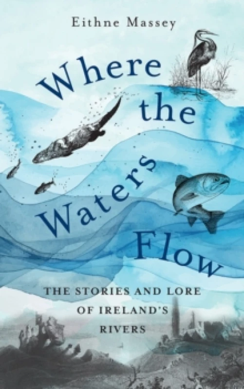 Image of Where the Waters Flow : The stories and lore of Irelands rivers Hardback