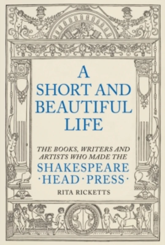 Image of A Short and Beautiful Life : The Books, Writers and Artists who made the Shakespeare Head Press Hardback