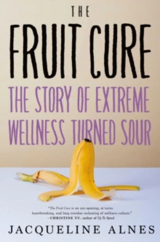 Image of The Fruit Cure : The Story of Extreme Wellness Turned Sour Hardback
