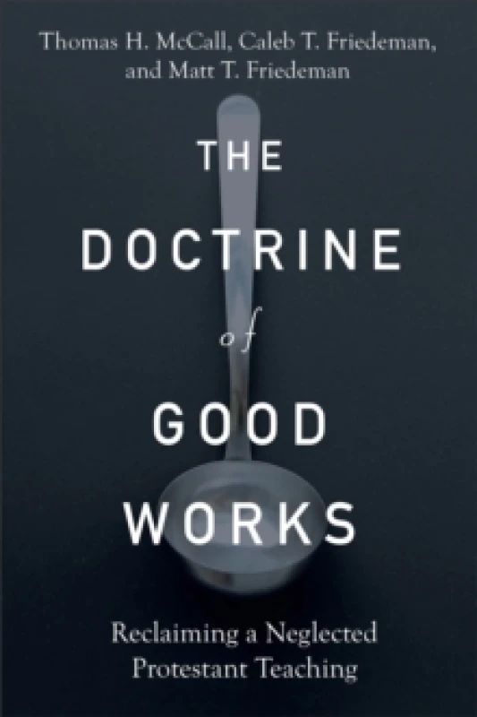 Image of The Doctrine of Good Works Reclaiming a Neglected Protestant Teaching Paperback / softback