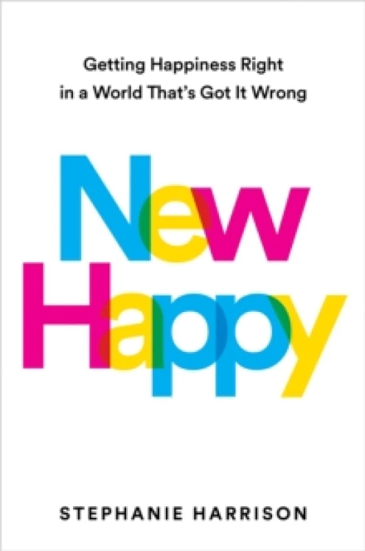 Image of New Happy : Getting Happiness Right in a World That's Got It Wrong Hardback