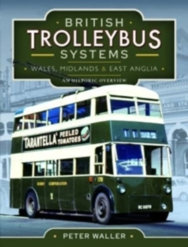 Image of British Trolleybus Systems - Wales, Midlands and East Anglia : An Historic Overview Hardback