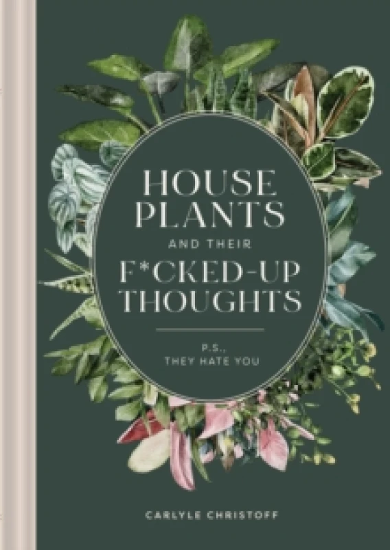 Image of Houseplants and Their F*cked-Up Thoughts : P.S., They Hate You Hardback