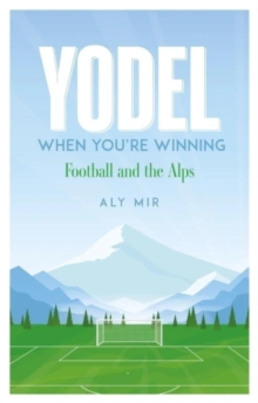 Image of Yodel When Youre Winning : Football and the Alps Paperback / softback