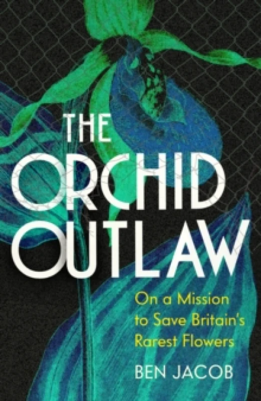 Image of The Orchid Outlaw : On a Mission to Save Britain's Rarest Flowers Hardback