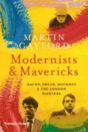 Image of modernists and mavericks bacon freud hockney and the london painters