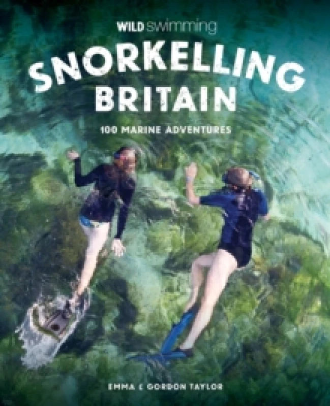 Image of Snorkelling Britain : 100 Wild Swimming Adventures for Marine Explorers in Scotland, England and Wales (Travel Guide) Paperback / softback